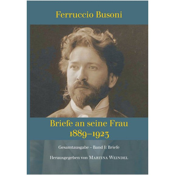 Ferruccio Busoni : Briefe an seine Frau, 1889-1923, hg. v. Martina Weindel, Bd. 1: Band 1: Briefe (Paperback)