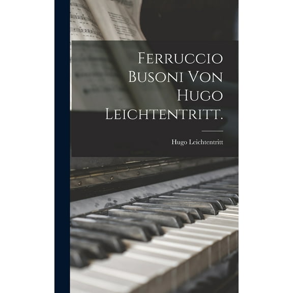 Ferruccio Busoni von Hugo Leichtentritt. (Hardcover)