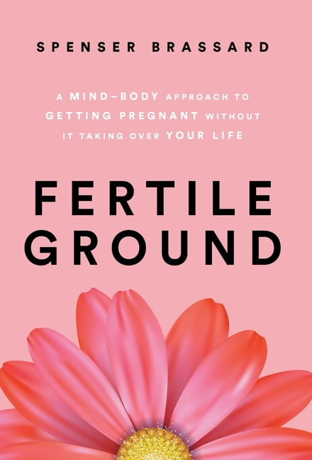 Fertile Ground: A Mind-Body Approach to Getting Pregnant without It Taking over Your Life, (Hardcover)