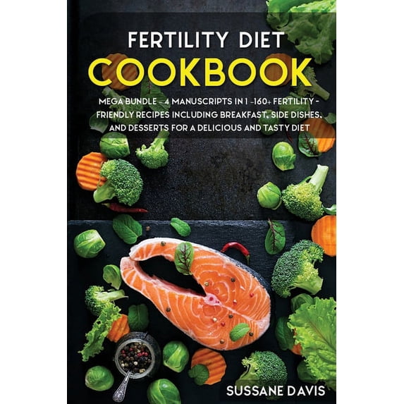 Fertility Cookbook: MEGA BUNDLE - 4 Manuscripts in 1 - 160+ Fertility - friendly recipes including breakfast, side dishe