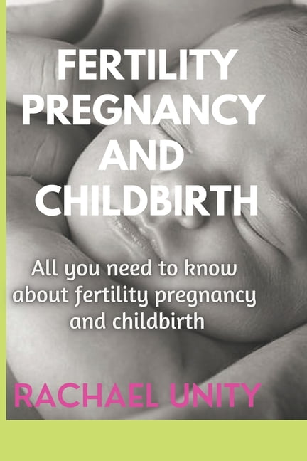 Fertility, Pregnancy and Childbirth : All You Need to Know about Fertility, Pregnancy and Childbirth (Paperback)