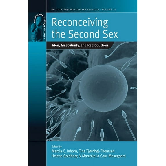 Fertility, Reproduction and Sexuality: S Reconceiving the Second Sex: Men, Masculinity, and Reproduction, Book 12, (Hardcover)