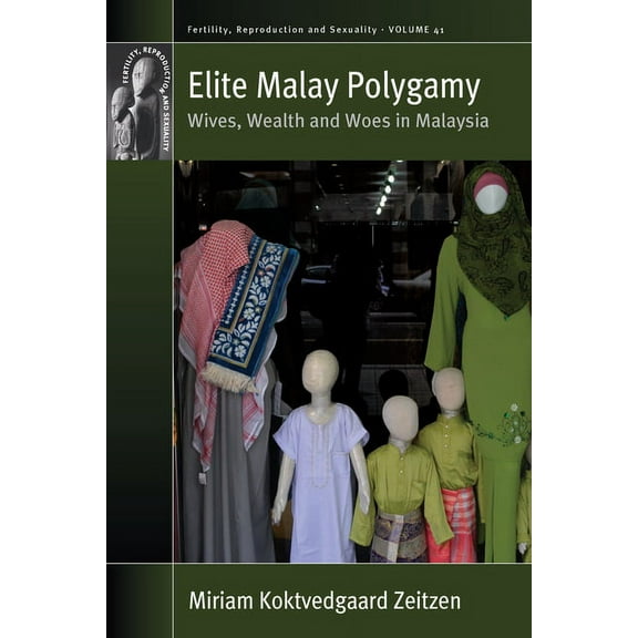 Fertility, Reproduction and Sexuality: S Elite Malay Polygamy: Wives, Wealth and Woes in Malaysia, Book 41, (Hardcover)