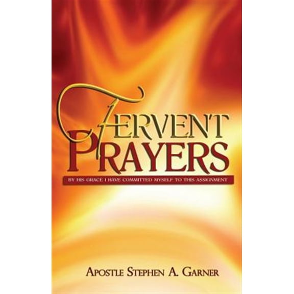 Fervent Prayers: By His Grace I Have Committed Myself to This Assignment (Paperback)