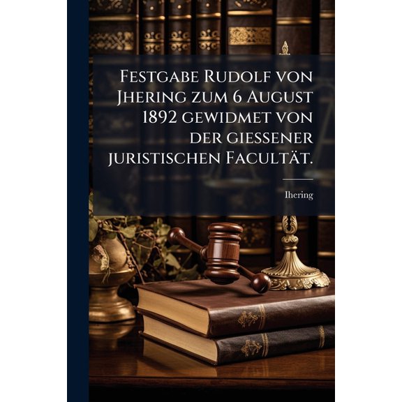 Festgabe Rudolf von Jhering zum 6 August 1892 gewidmet von der giessener juristischen Facultt. (Paperback)