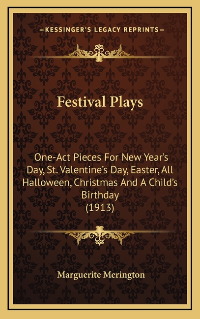 Festival Plays : One-Act Pieces For New Year's Day, St. Valentine's Day, Easter, All Halloween, Christmas And A Child's Birthday (1913) (Hardcover)