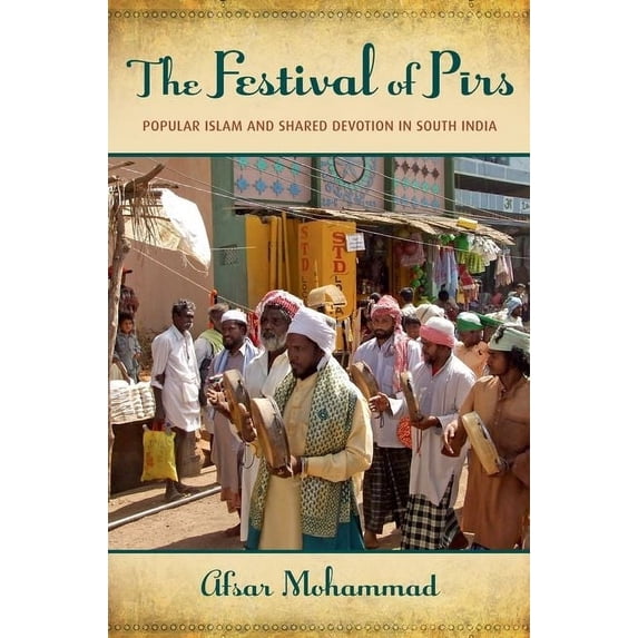 Festival of Pirs : Popular Islam and Shared Devotion in South India