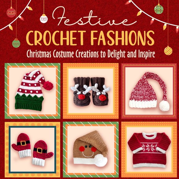Festive Crochet Fashions: Christmas Costume Creations to Delight and Inspire, (Paperback)