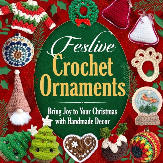 Festive Crochet Ornaments: Bring Joy to Your Christmas with Handmade Decor, (Paperback)