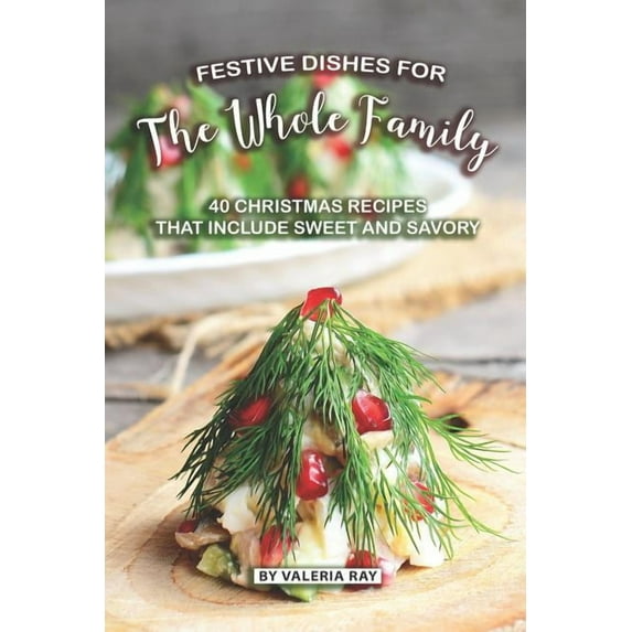 Festive Dishes for The Whole Family : 40 Christmas Recipes That Include Sweet and Savory (Paperback)