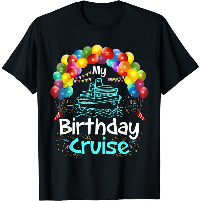 My Birthday Cruise T Shirt For Men, Women And Kids My Birthday Cruise T Shirt For Men, Women And Kids