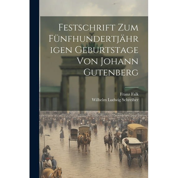 Festschrift Zum Fünfhundertjährigen Geburtstage Von Johann Gutenberg (Paperback)
