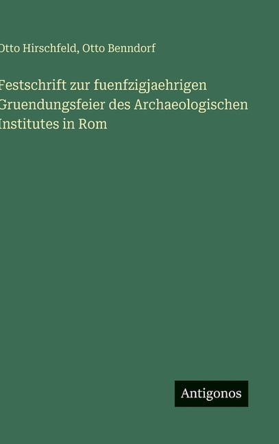 Festschrift zur fuenfzigjaehrigen Gruendungsfeier des Archaeologischen Institutes in Rom, (Hardcover)