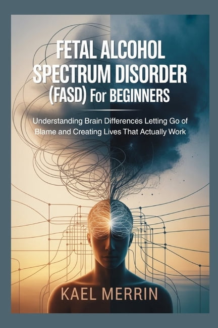 Fetal Alcohol Spectrum Disorder (FASD) for Beginners: Understanding Brain Differences Letting Go of Blame and Creating L, (Paperback)