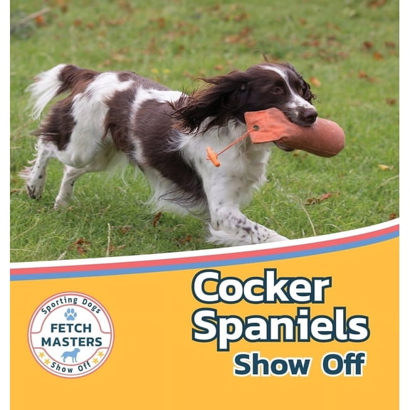 Fetch Masters: Sporting Dogs Show Off Cocker Spaniels Show Off, Book 1, (Hardcover)