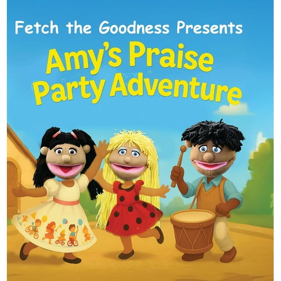 Fetch The Goodness Presents Amy #39 s Praise Party Adventure (Hardcover
