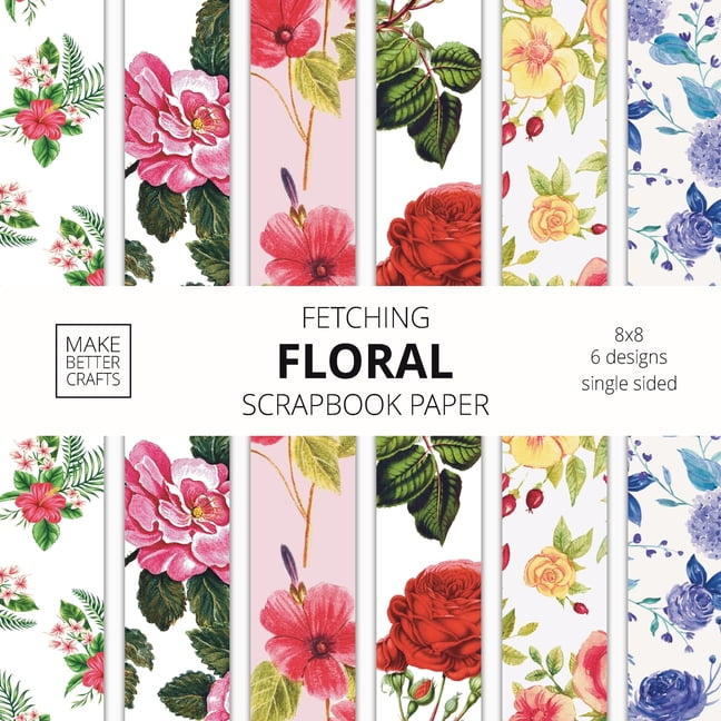 Fetching Floral Scrapbook Paper: 8x8 Designer Flower Patterns for Decorative Art, DIY Projects, Homemade Crafts, Cool Art Ideas [Book]