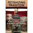 thumbnail image 1 of Fetishizing Tradition: Desire and Reinvention in Buddhist and Christian Narratives, 1 of 1