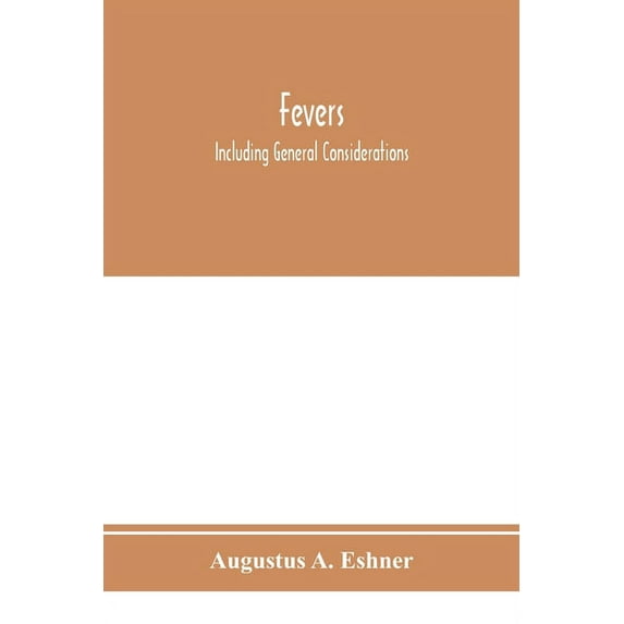 Fevers: including general considerations, typhoid fever, typhus fever, influenza, malarial fever, yellow fever, variola,, (Paperback)