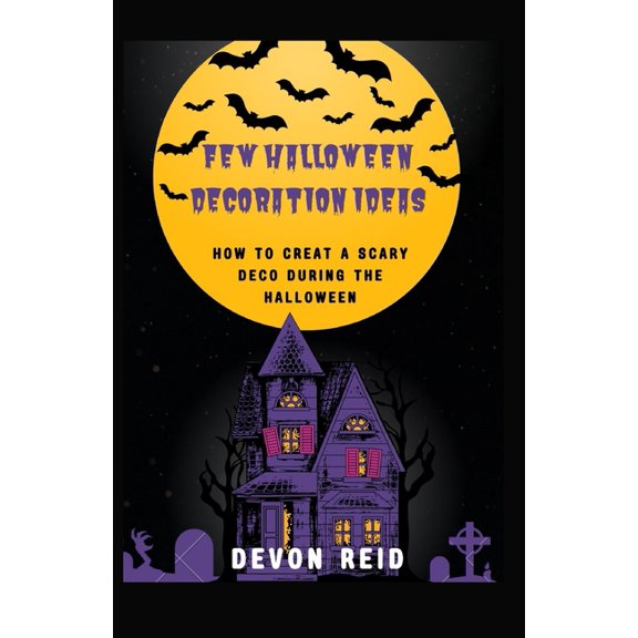 Few Halloween Decoration Ideas: How to Creat a Scary Deco During the Halloween (Paperback)