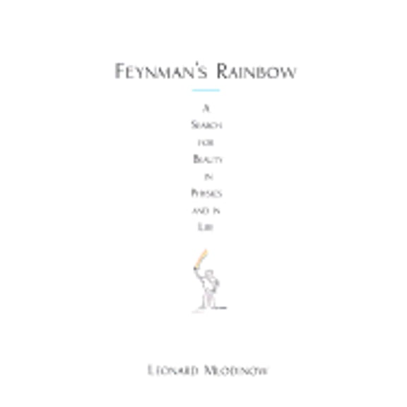 Feynman's Rainbow: A Search for Beauty in Physics and in Life (Hardcover) by Leonard Mlodinow