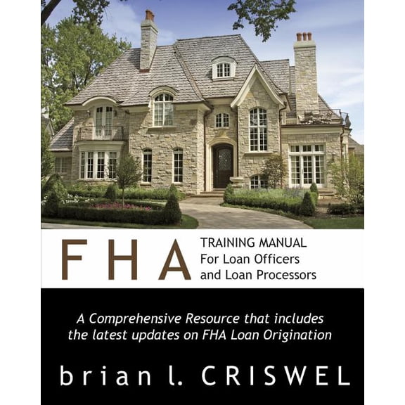FHA Training Manual for Loan Officers and Loan Processors: A Comprehensive Resource that includes the latest updates on FHA loan origination (Paperback)