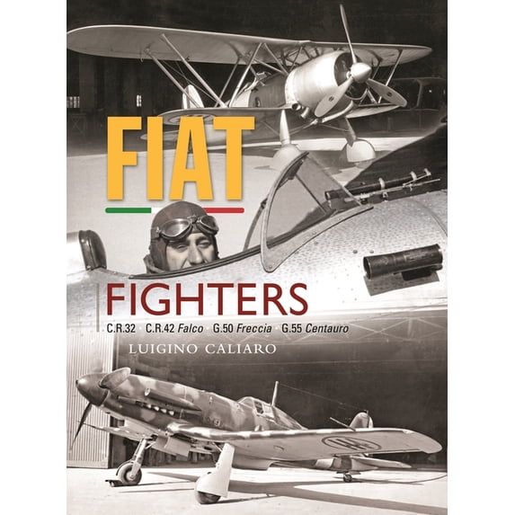Fiat Fighters: C.R.32, C.R.42 Falco, G.50 Freccia, G.55 Centauro, (Hardcover)