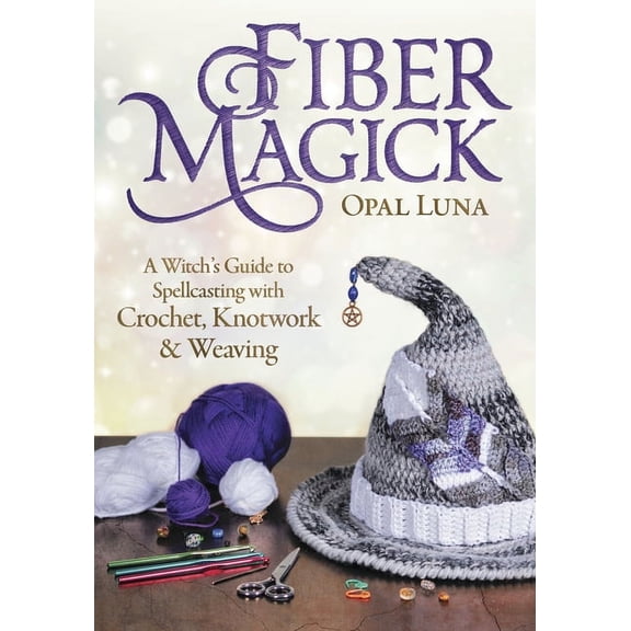 Fiber Magick: A Witch's Guide to Spellcasting with Crochet, Knotwork & Weaving, (Paperback)