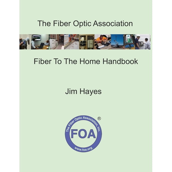 The Fiber Optic Association Fiber To The Home Handbook: For Planners, Managers, Designers, Installers And Operators Of FTTH - Fiber To The Home - Netw