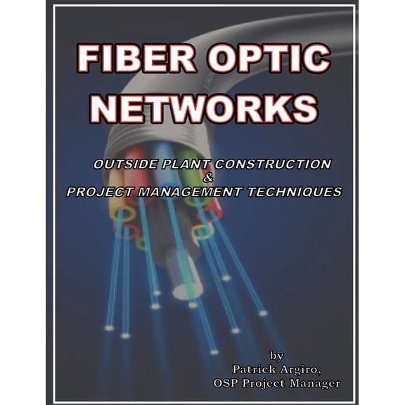 FIBER OPTIC NETWORKS outside plant construction & project management techniques: A Guide to Outside (Paperback) by Gene Grossman, Patrick Argiro