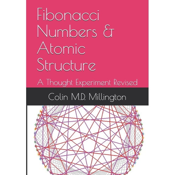 Fibonacci Numbers & Atoms: A Thought Exp Fibonacci Numbers & Atomic Structure: A Thought Experiment Revised, (Paperback)