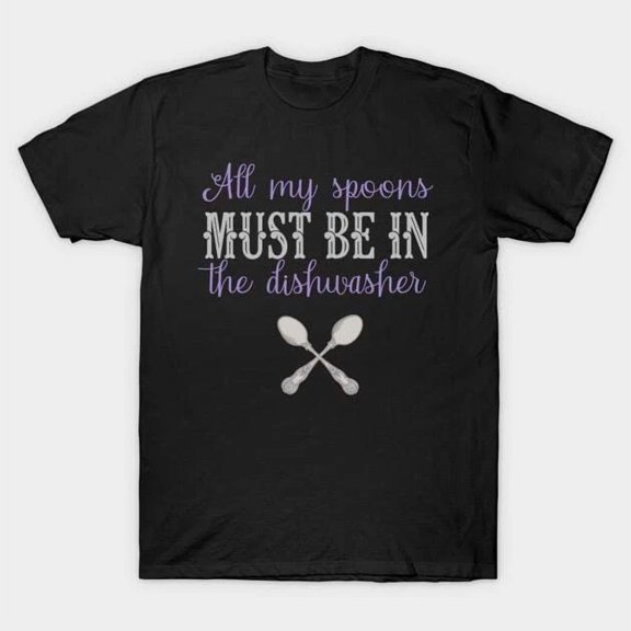 Fibro Shirt Funny My Spoons in The Dishwasher Spoonie Fibromyalgia Lupus Awarene