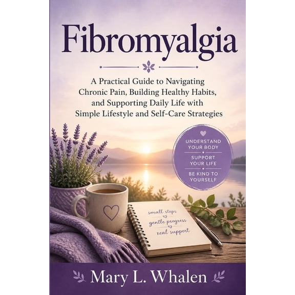 Fibromyalgia: A Practical Guide to Navigating Chronic Pain, Building Healthy Habits, and Supporting Daily Life with Simp, (Paperback)