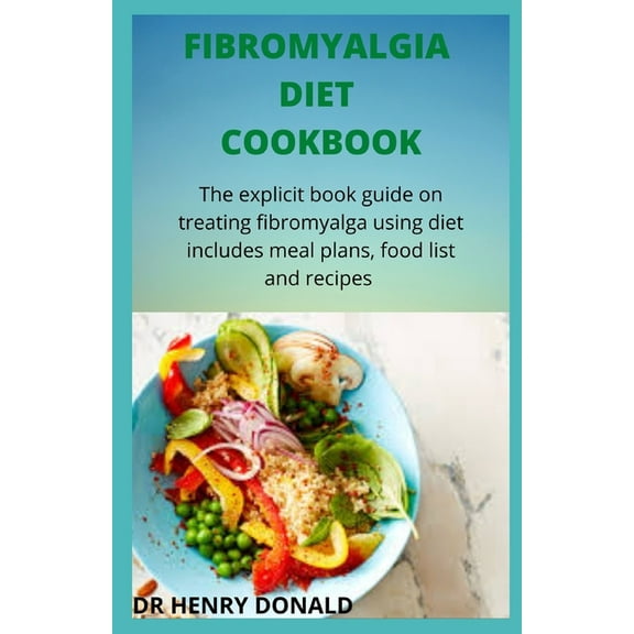 Fibromyalgia Diet Cookbook : The explicit book guide on treating fibromyalgia using dietincludes meal plans, food list and recipe. (Paperback)