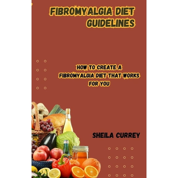 Fibromyalgia Diet Guidelines : How to Create a Fibromyalgia Diet That Works for You (Paperback)