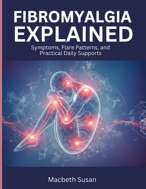 Fibromyalgia Explained: Symptoms, Flare Patterns, and Practical Daily Supports, (Paperback)