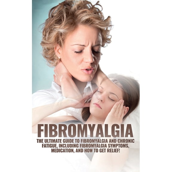 Fibromyalgia: The Ultimate Guide to Fibromyalgia and Chronic Fatigue, Including Fibromyalgia Symptoms, Medication, and H, (Hardcover)