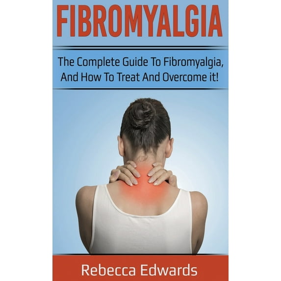 Fibromyalgia: The complete guide to Fibromyalgia, and how to treat and overcome it!, (Hardcover)