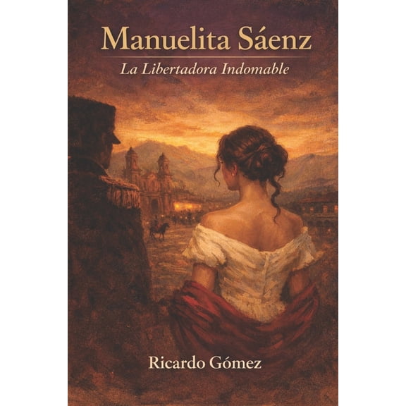 Ficcin Histrica - Independencia Manuelita Senz: La Libertadora Indomable, (Paperback)