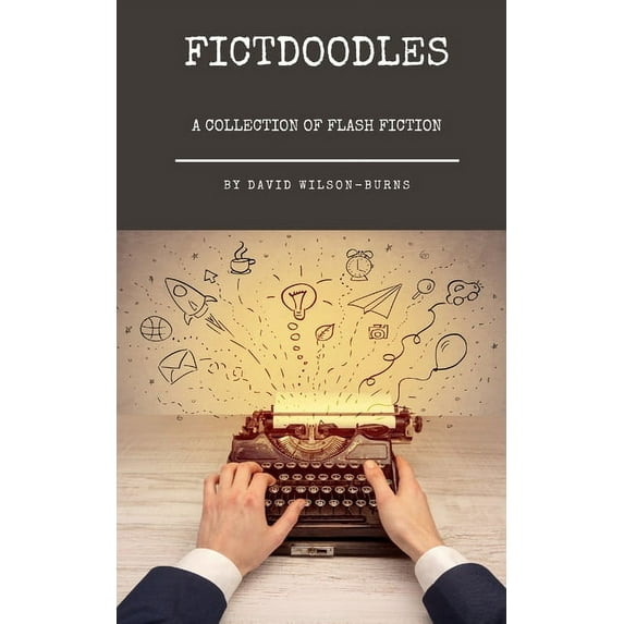 Fictdoodles: A Collection of Flash Fiction