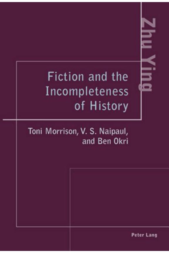 Fiction and the Incompleteness of History: Toni Morrison, V. S. Naipaul, and Ben Okri (Paperback)