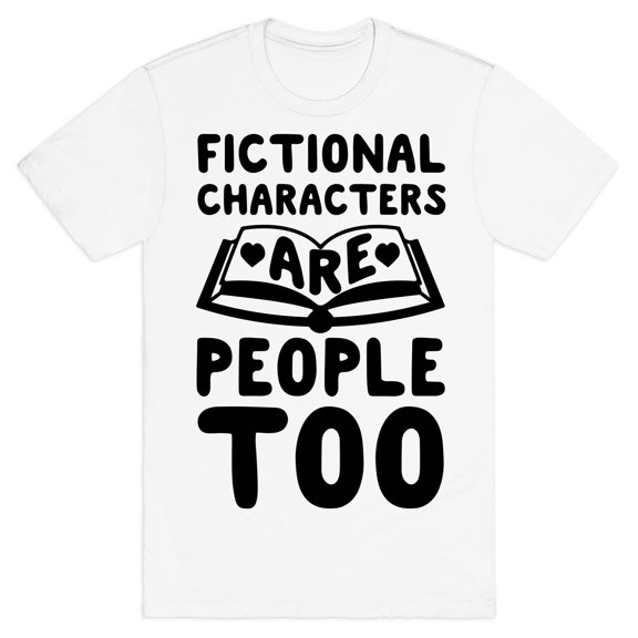 Fictional Characters Are People Too Tee Shirt Sweatshirt Hoodie