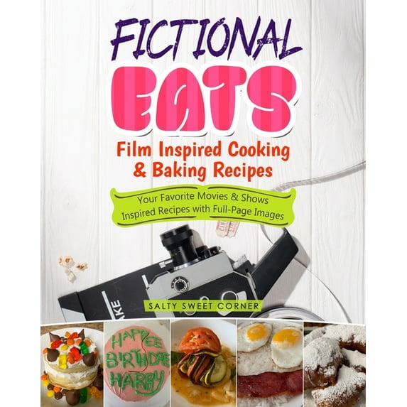 Fictional Eats Film Inspired Cooking & Baking Recipes: Your Favorite Movies & Shows Inspired Recipes with Full P, (Paperback)