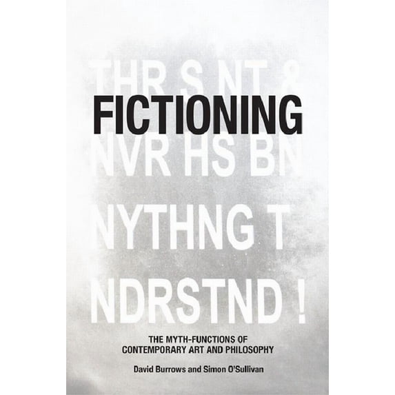 Fictioning: The Myth-Functions of Contemporary Art and Philosophy (Hardcover)