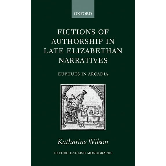 Fictions Of Authorship In Late Elizabethan Narratives : Euphues In Arcadia