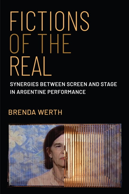 Fictions of the Real: Synergies Between Screen and Stage in Argentine Performance, (Paperback)