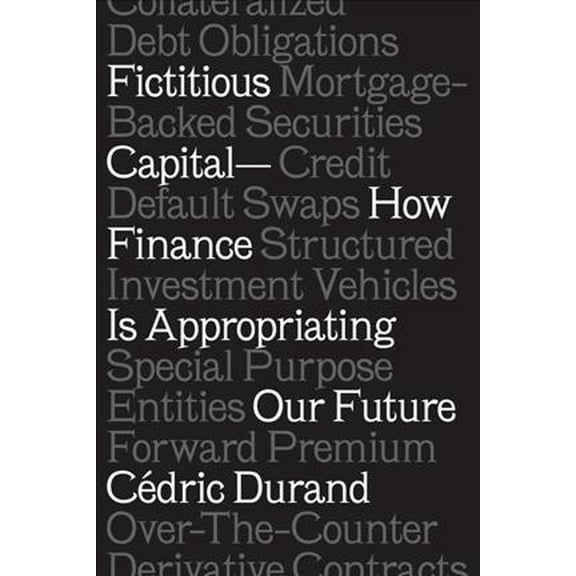 Fictitious Capital : How Finance Is Appropriating Our Future (Paperback)