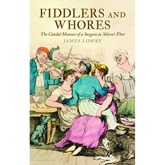 Pre-Owned Fiddlers and Whores: The Candid Memoirs of a Surgeon in Nelson's Fleet (Paperback) 1526701472 9781526701473