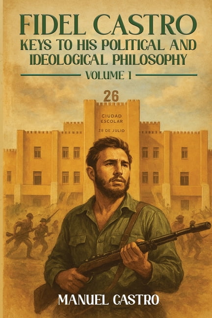 Fidel Castro: Keys to His Political and Ideological Philosophy (Volume I), (Paperback)