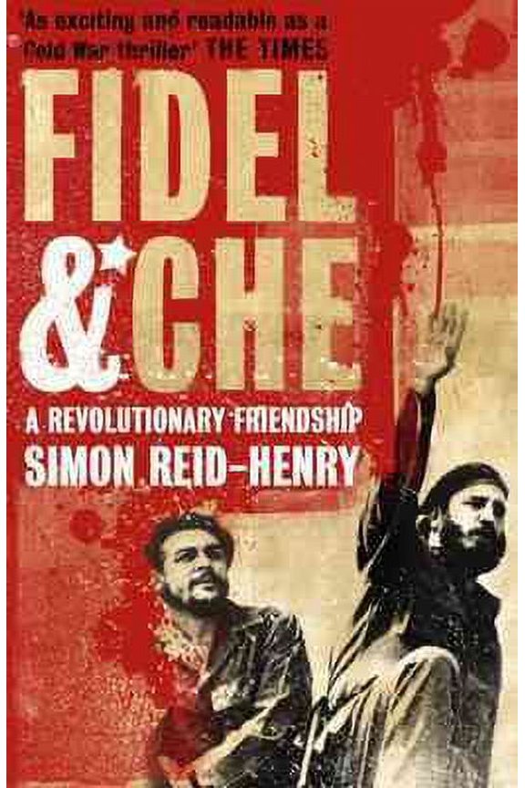 Fidel and Che : The Revolutionary Friendship Between Fidel Castro and Che Guevara